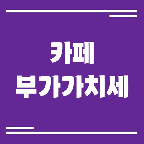 Read more about the article 카페 사장님이 부가가치세 신고할 때 주의해야 할 5가지