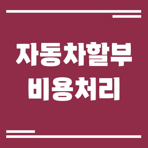 자동차 할부이자 비용 처리 방법