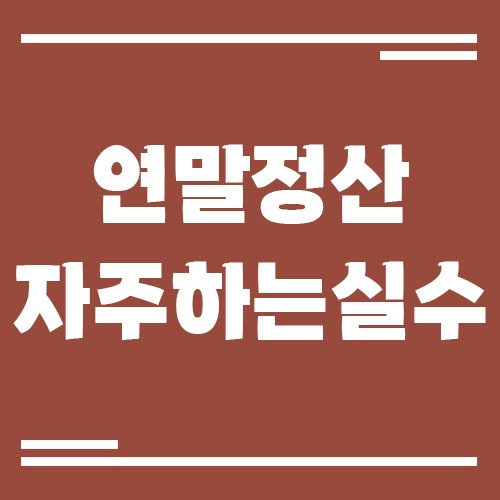 Read more about the article 연말정산 자주 하는 실수 TOP 10