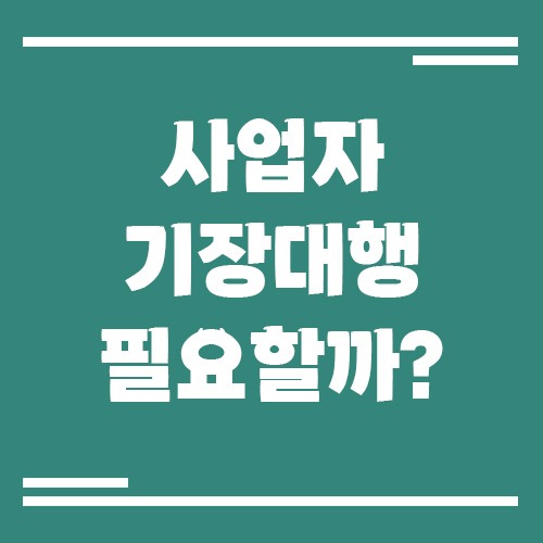 Read more about the article 기장대행 꼭 필요할까? 사업자 상황별 선택 기준