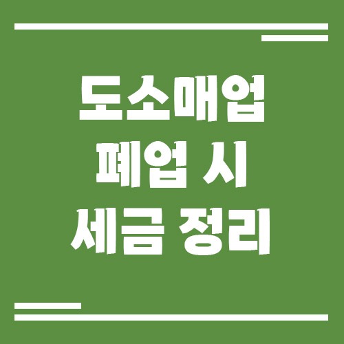 Read more about the article 도소매업 폐업 시 세금 정리 방법, 마지막까지 꼭 챙겨야 할 세무 신고